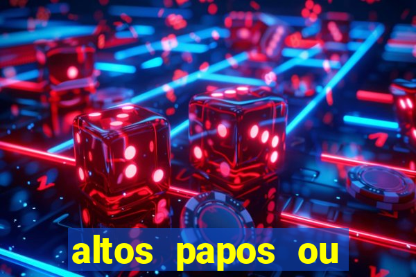 altos papos ou autos papos